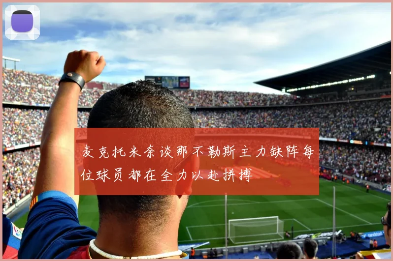 麦克托米奈谈那不勒斯主力缺阵每位球员都在全力以赴拼搏